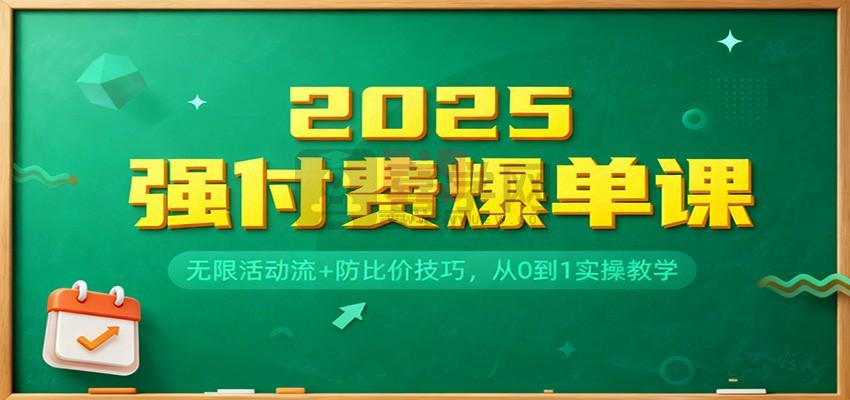 2025强付费爆单课：无限活动流+防比价技巧，从0到1实操教学-喜学网
