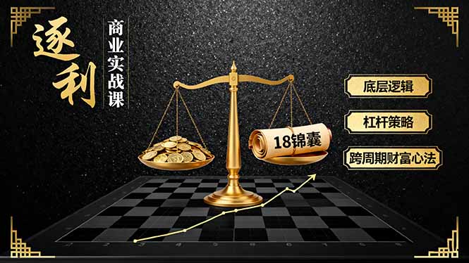 《逐 利》商业实战课，底层逻辑、杠杆策略、18锦囊，跨周期财富心法(更新-喜学网