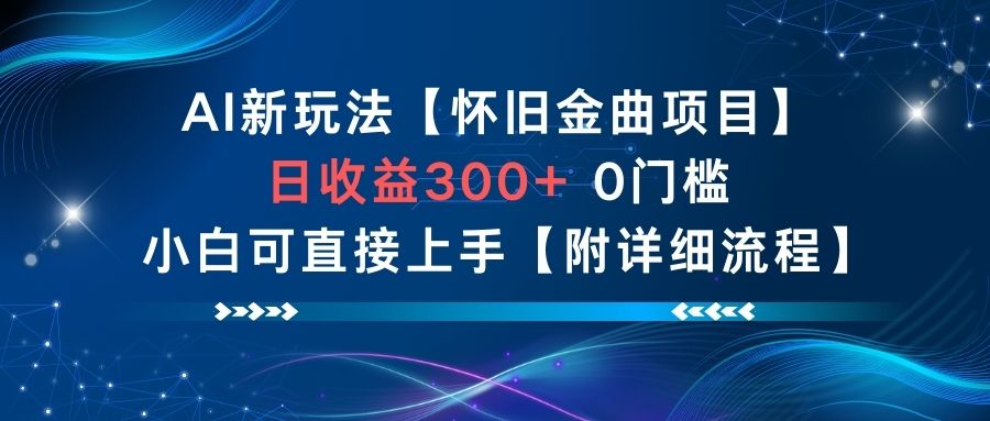 AI新玩法，怀旧金曲项目，日收益3张+，0门槛小白可直接上手【附详细流程】-喜学网