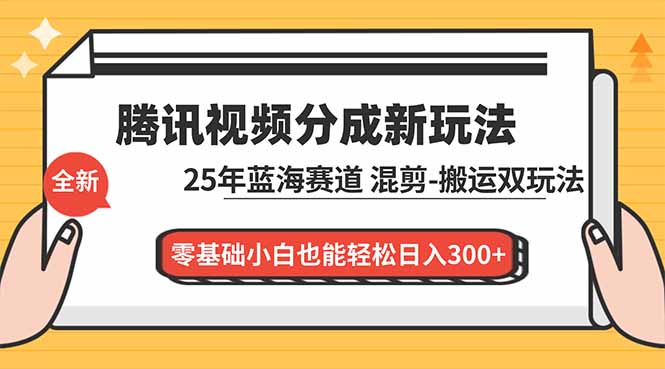 腾讯视频分成计划最新教程：25年蓝海赛道，混剪、搬运双玩法，零基础小白也能轻松日入300+-喜学网