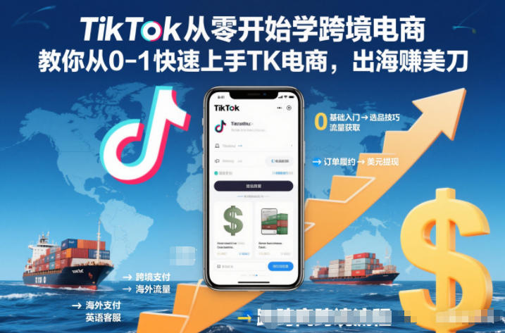 TikTok从零开始学跨境电商，教你从0-1快速上手TK电商，出海賺美刀-喜学网