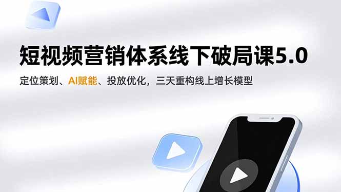 短视频营销体系线下破局课5.0，定位策划、AI赋能、投放优化，三天重构线上增长模型-喜学网