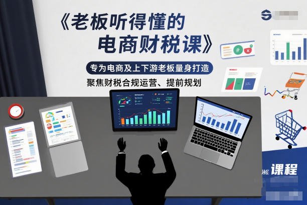 老板听得懂的电商财税课，专为电商及上下游老板量身打造，聚焦财税合规运营、提前规划-喜学网