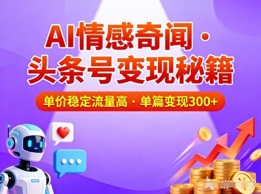 头条号做AI情感奇闻内容，单价稳定流量高，一篇变现3张-喜学网