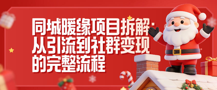同城暖缘项目拆解：从引流到社群变现的完整流程-喜学网